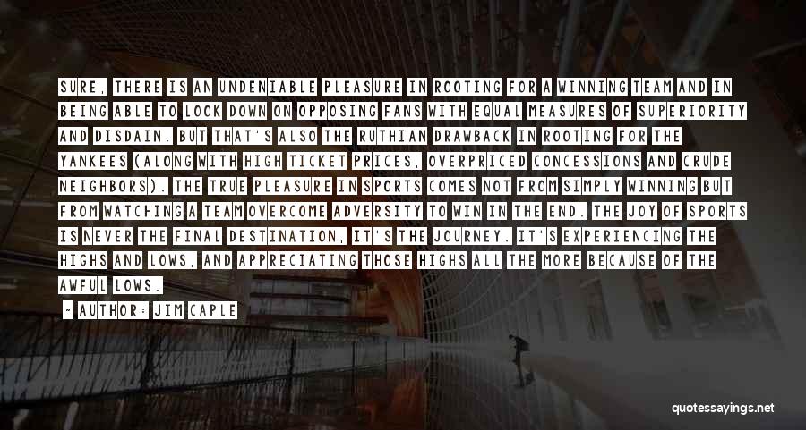 Jim Caple Quotes: Sure, There Is An Undeniable Pleasure In Rooting For A Winning Team And In Being Able To Look Down On