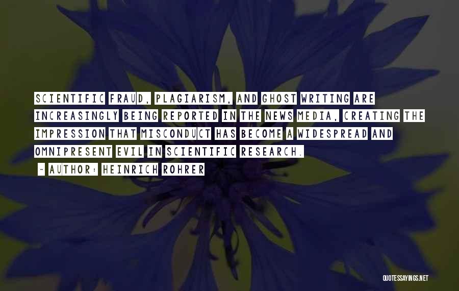 Heinrich Rohrer Quotes: Scientific Fraud, Plagiarism, And Ghost Writing Are Increasingly Being Reported In The News Media, Creating The Impression That Misconduct Has