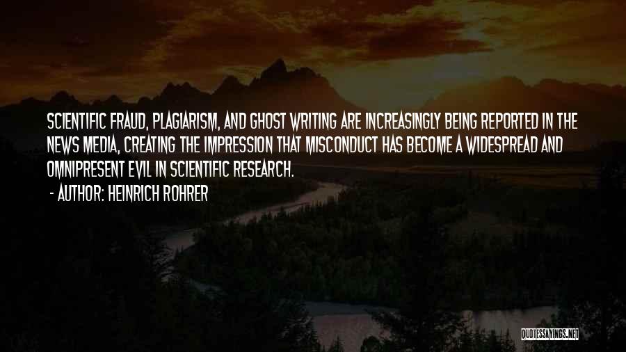 Heinrich Rohrer Quotes: Scientific Fraud, Plagiarism, And Ghost Writing Are Increasingly Being Reported In The News Media, Creating The Impression That Misconduct Has