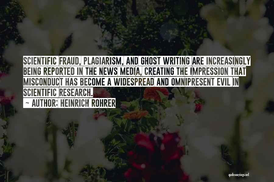 Heinrich Rohrer Quotes: Scientific Fraud, Plagiarism, And Ghost Writing Are Increasingly Being Reported In The News Media, Creating The Impression That Misconduct Has