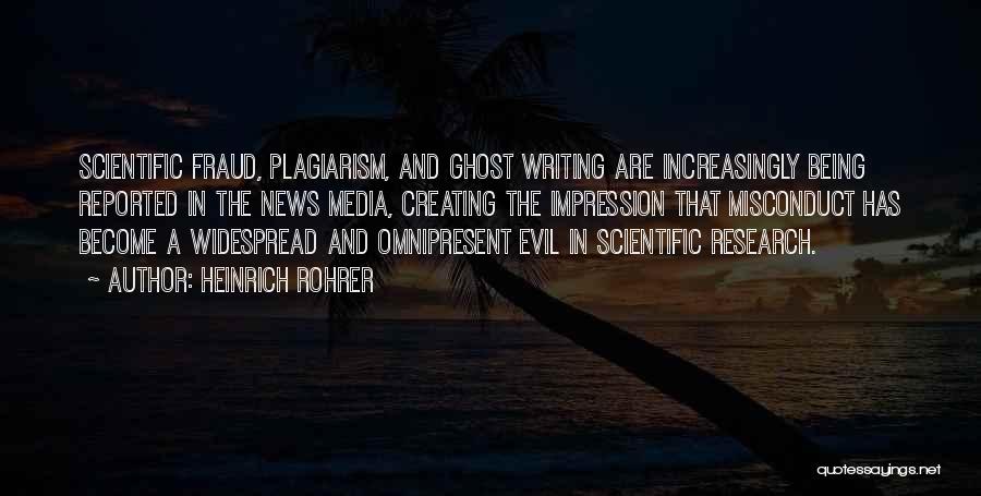 Heinrich Rohrer Quotes: Scientific Fraud, Plagiarism, And Ghost Writing Are Increasingly Being Reported In The News Media, Creating The Impression That Misconduct Has