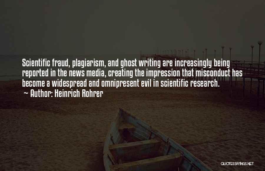 Heinrich Rohrer Quotes: Scientific Fraud, Plagiarism, And Ghost Writing Are Increasingly Being Reported In The News Media, Creating The Impression That Misconduct Has