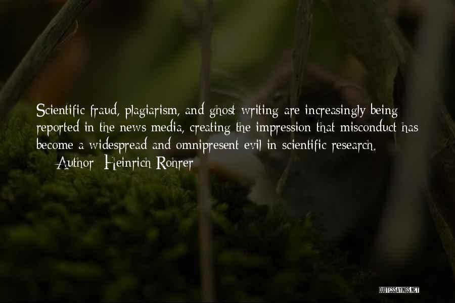 Heinrich Rohrer Quotes: Scientific Fraud, Plagiarism, And Ghost Writing Are Increasingly Being Reported In The News Media, Creating The Impression That Misconduct Has