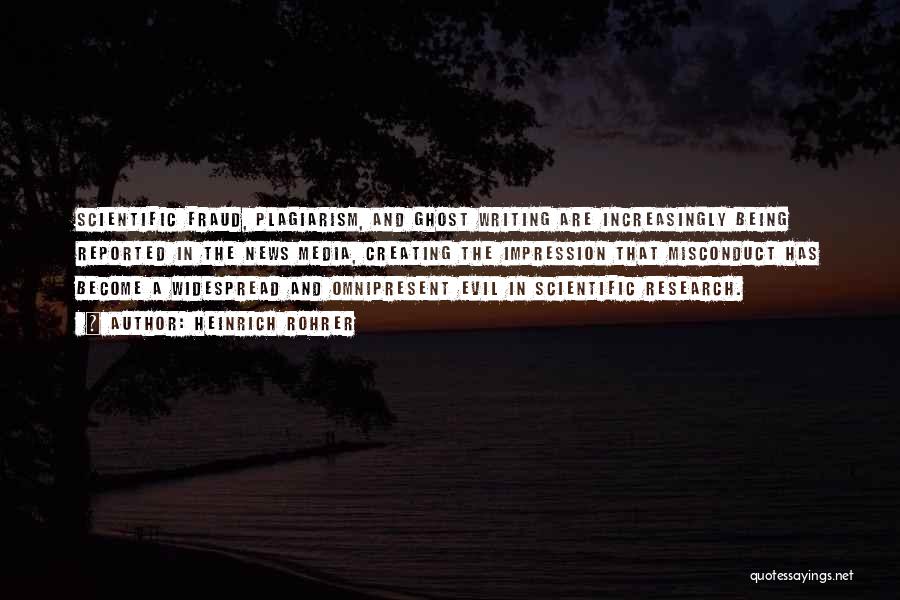 Heinrich Rohrer Quotes: Scientific Fraud, Plagiarism, And Ghost Writing Are Increasingly Being Reported In The News Media, Creating The Impression That Misconduct Has