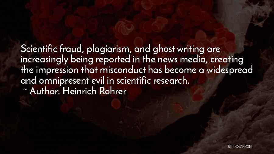 Heinrich Rohrer Quotes: Scientific Fraud, Plagiarism, And Ghost Writing Are Increasingly Being Reported In The News Media, Creating The Impression That Misconduct Has