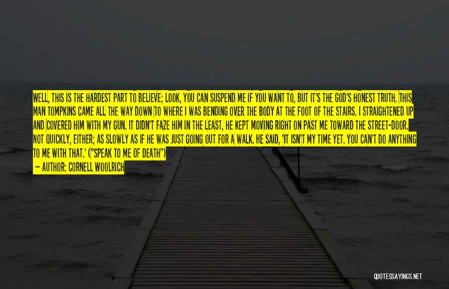 Cornell Woolrich Quotes: Well, This Is The Hardest Part To Believe; Look, You Can Suspend Me If You Want To, But It's The