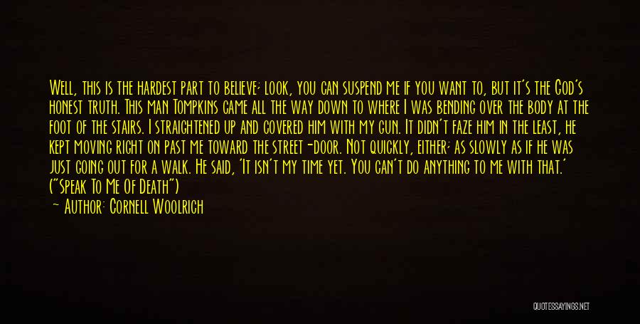 Cornell Woolrich Quotes: Well, This Is The Hardest Part To Believe; Look, You Can Suspend Me If You Want To, But It's The