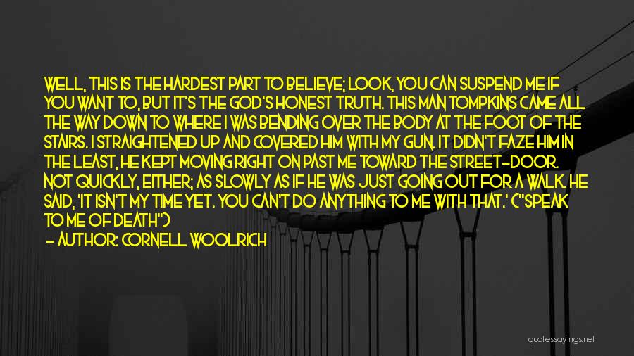 Cornell Woolrich Quotes: Well, This Is The Hardest Part To Believe; Look, You Can Suspend Me If You Want To, But It's The