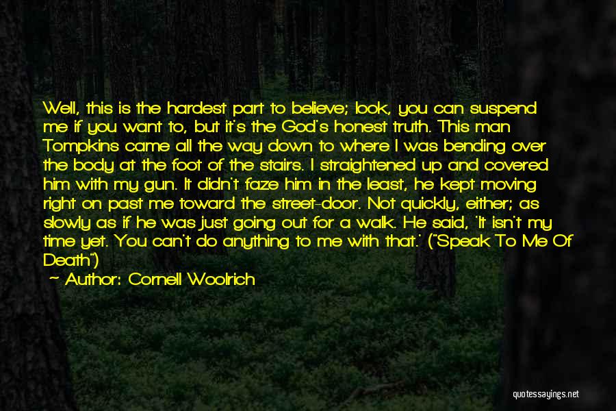 Cornell Woolrich Quotes: Well, This Is The Hardest Part To Believe; Look, You Can Suspend Me If You Want To, But It's The