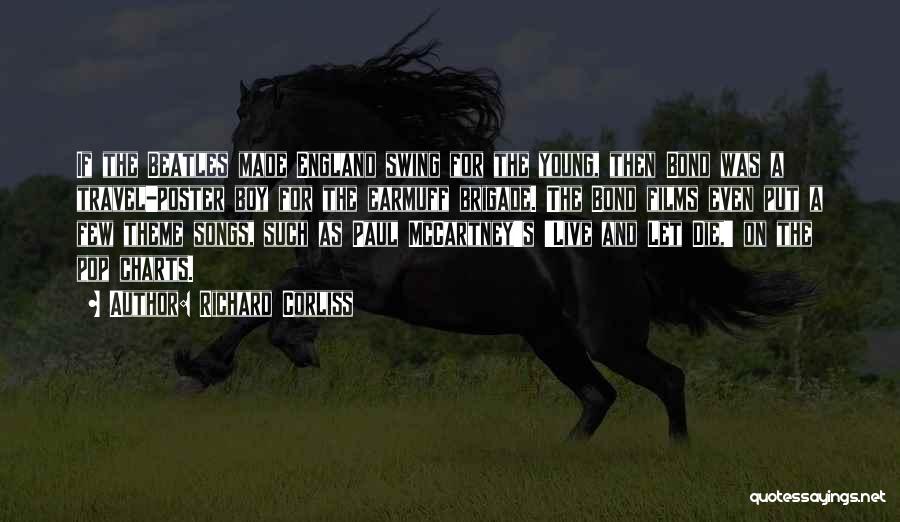 Richard Corliss Quotes: If The Beatles Made England Swing For The Young, Then Bond Was A Travel-poster Boy For The Earmuff Brigade. The