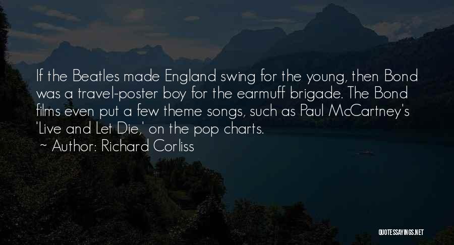 Richard Corliss Quotes: If The Beatles Made England Swing For The Young, Then Bond Was A Travel-poster Boy For The Earmuff Brigade. The