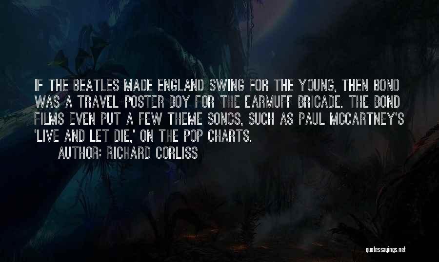 Richard Corliss Quotes: If The Beatles Made England Swing For The Young, Then Bond Was A Travel-poster Boy For The Earmuff Brigade. The