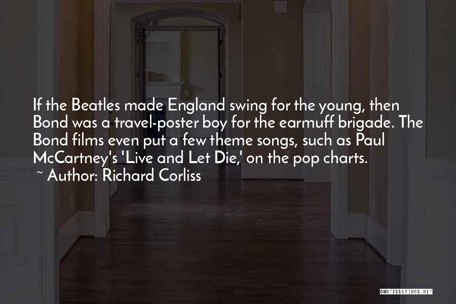 Richard Corliss Quotes: If The Beatles Made England Swing For The Young, Then Bond Was A Travel-poster Boy For The Earmuff Brigade. The