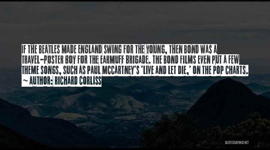 Richard Corliss Quotes: If The Beatles Made England Swing For The Young, Then Bond Was A Travel-poster Boy For The Earmuff Brigade. The