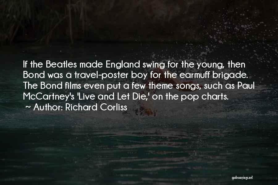 Richard Corliss Quotes: If The Beatles Made England Swing For The Young, Then Bond Was A Travel-poster Boy For The Earmuff Brigade. The