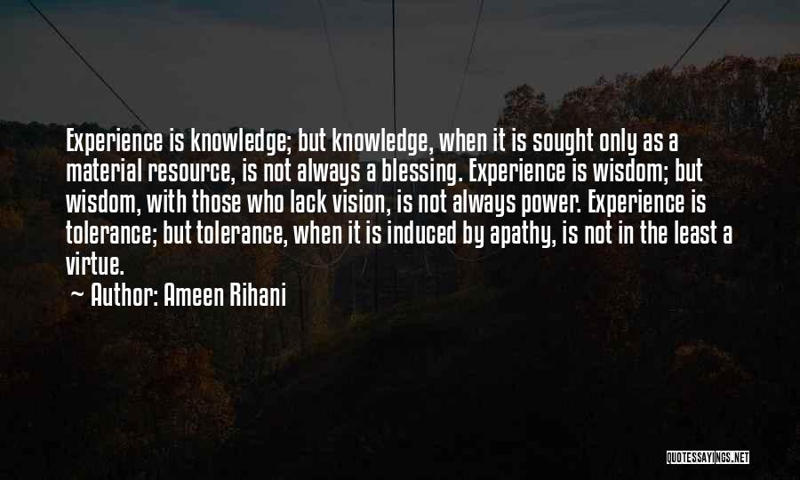 Ameen Rihani Quotes: Experience Is Knowledge; But Knowledge, When It Is Sought Only As A Material Resource, Is Not Always A Blessing. Experience