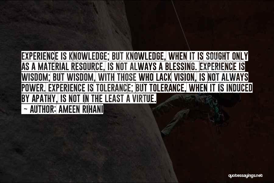 Ameen Rihani Quotes: Experience Is Knowledge; But Knowledge, When It Is Sought Only As A Material Resource, Is Not Always A Blessing. Experience