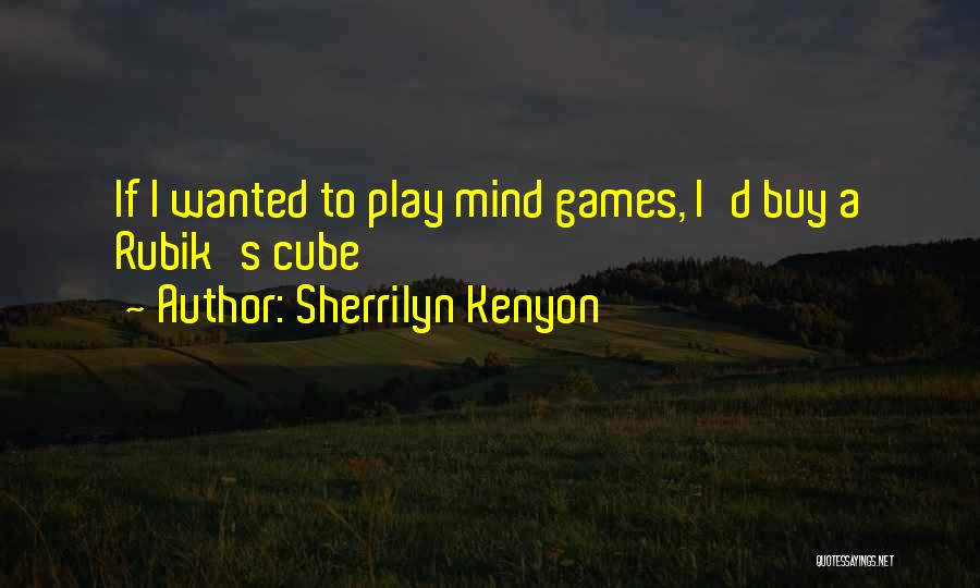 Sherrilyn Kenyon Quotes: If I Wanted To Play Mind Games, I'd Buy A Rubik's Cube