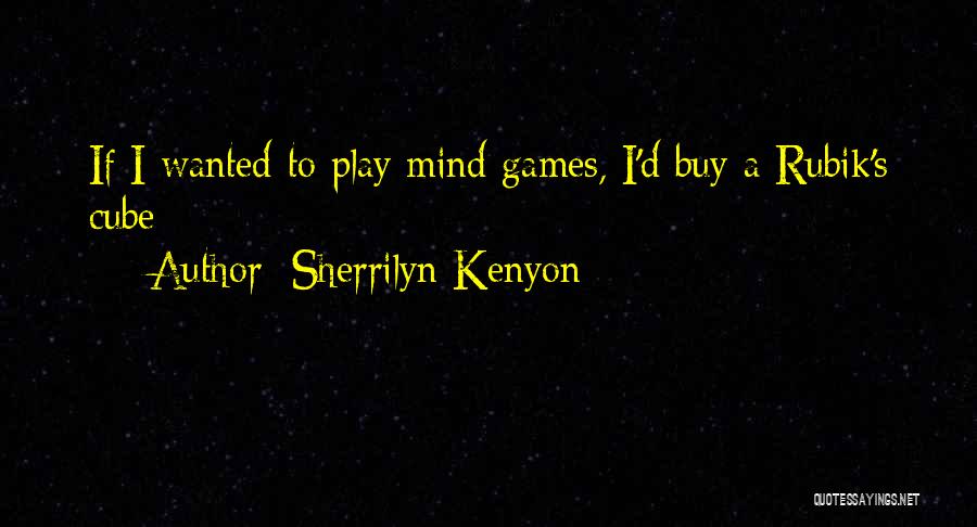 Sherrilyn Kenyon Quotes: If I Wanted To Play Mind Games, I'd Buy A Rubik's Cube