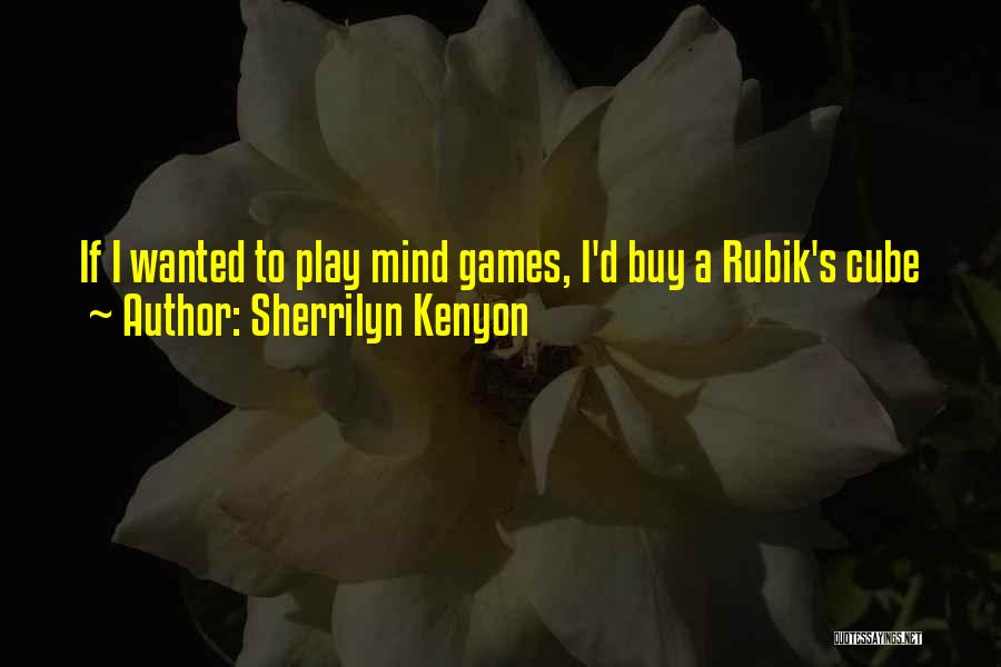 Sherrilyn Kenyon Quotes: If I Wanted To Play Mind Games, I'd Buy A Rubik's Cube