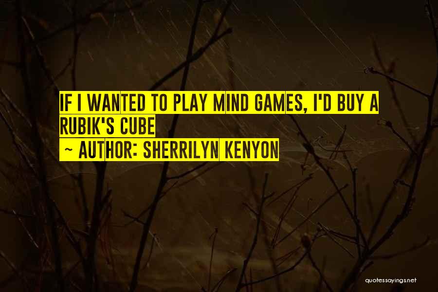 Sherrilyn Kenyon Quotes: If I Wanted To Play Mind Games, I'd Buy A Rubik's Cube