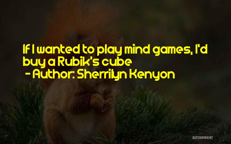Sherrilyn Kenyon Quotes: If I Wanted To Play Mind Games, I'd Buy A Rubik's Cube