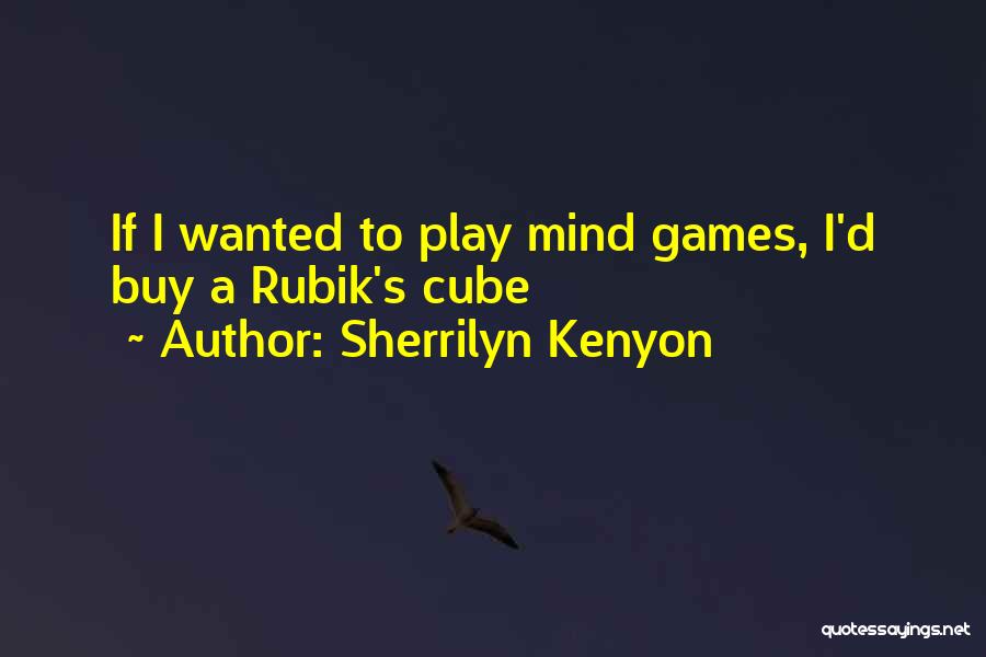 Sherrilyn Kenyon Quotes: If I Wanted To Play Mind Games, I'd Buy A Rubik's Cube