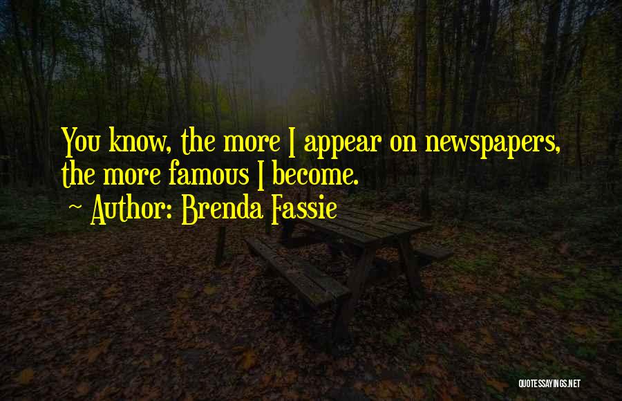 Brenda Fassie Quotes: You Know, The More I Appear On Newspapers, The More Famous I Become.