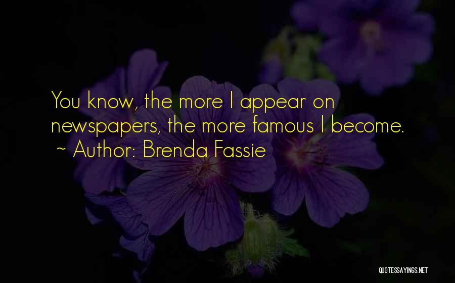 Brenda Fassie Quotes: You Know, The More I Appear On Newspapers, The More Famous I Become.