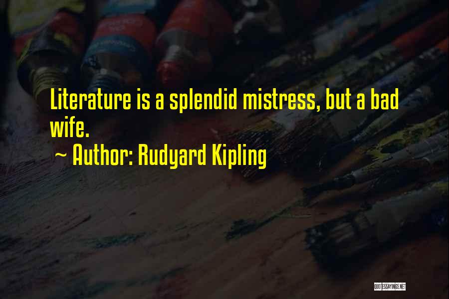 Rudyard Kipling Quotes: Literature Is A Splendid Mistress, But A Bad Wife.