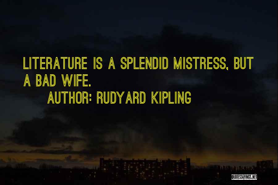 Rudyard Kipling Quotes: Literature Is A Splendid Mistress, But A Bad Wife.