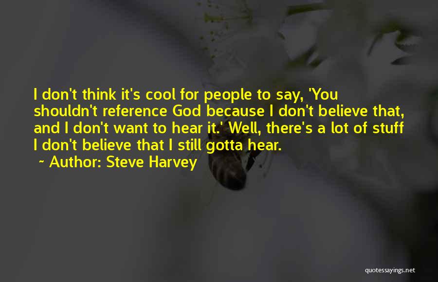 Steve Harvey Quotes: I Don't Think It's Cool For People To Say, 'you Shouldn't Reference God Because I Don't Believe That, And I