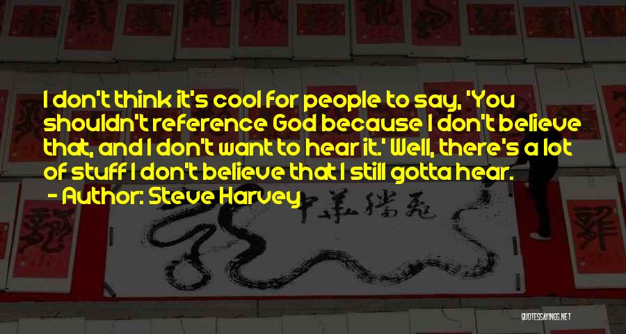 Steve Harvey Quotes: I Don't Think It's Cool For People To Say, 'you Shouldn't Reference God Because I Don't Believe That, And I