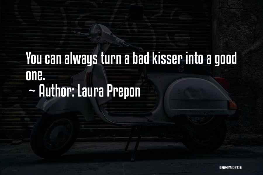 Laura Prepon Quotes: You Can Always Turn A Bad Kisser Into A Good One.