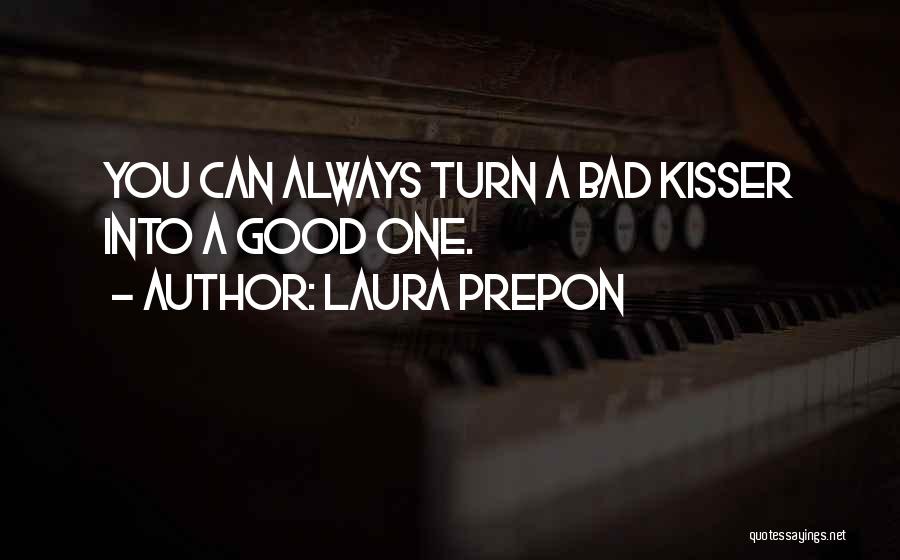 Laura Prepon Quotes: You Can Always Turn A Bad Kisser Into A Good One.