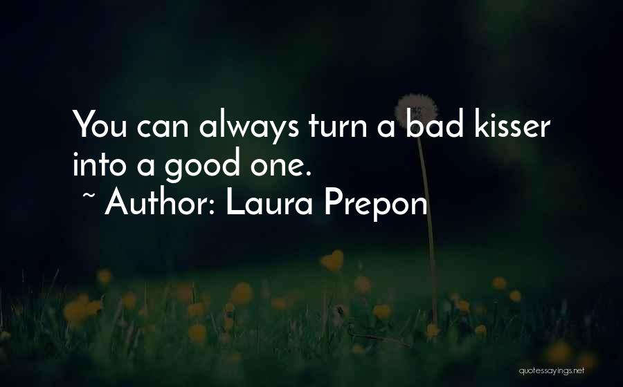 Laura Prepon Quotes: You Can Always Turn A Bad Kisser Into A Good One.