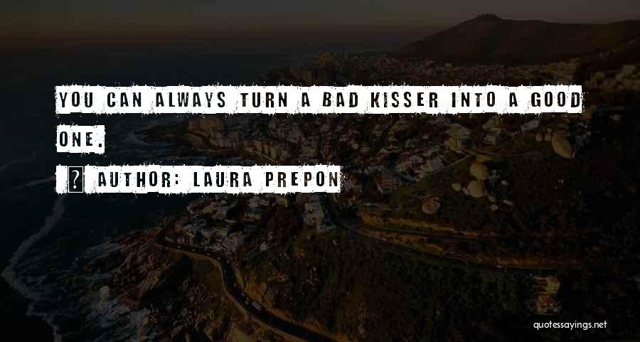 Laura Prepon Quotes: You Can Always Turn A Bad Kisser Into A Good One.