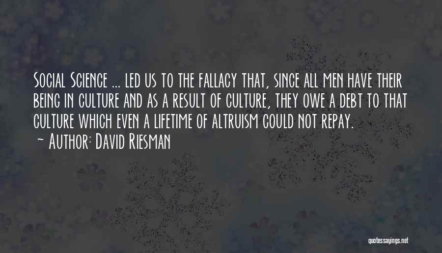 David Riesman Quotes: Social Science ... Led Us To The Fallacy That, Since All Men Have Their Being In Culture And As A