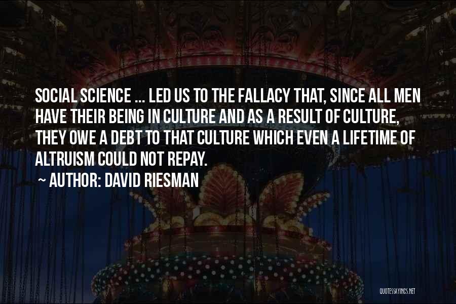 David Riesman Quotes: Social Science ... Led Us To The Fallacy That, Since All Men Have Their Being In Culture And As A