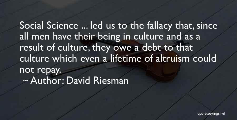 David Riesman Quotes: Social Science ... Led Us To The Fallacy That, Since All Men Have Their Being In Culture And As A