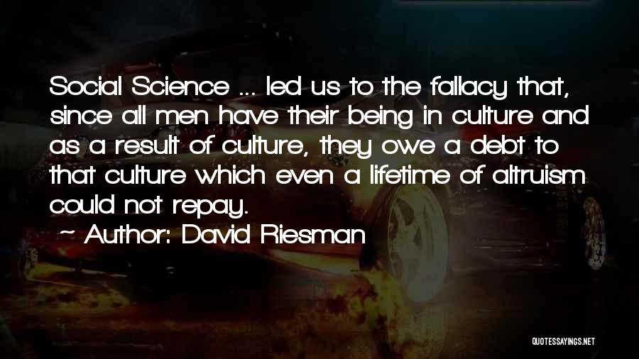 David Riesman Quotes: Social Science ... Led Us To The Fallacy That, Since All Men Have Their Being In Culture And As A