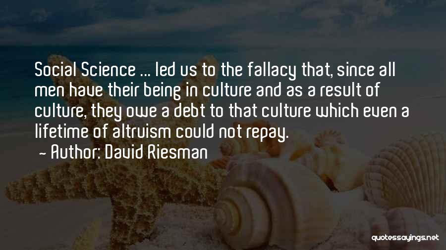 David Riesman Quotes: Social Science ... Led Us To The Fallacy That, Since All Men Have Their Being In Culture And As A