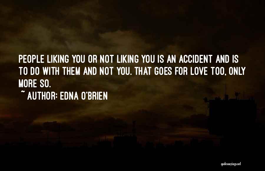 Edna O'Brien Quotes: People Liking You Or Not Liking You Is An Accident And Is To Do With Them And Not You. That