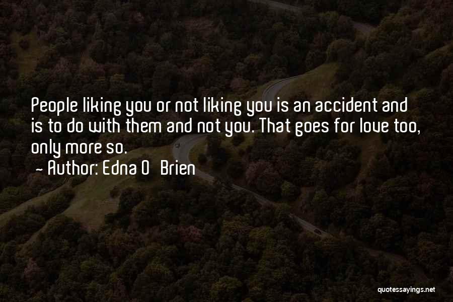 Edna O'Brien Quotes: People Liking You Or Not Liking You Is An Accident And Is To Do With Them And Not You. That