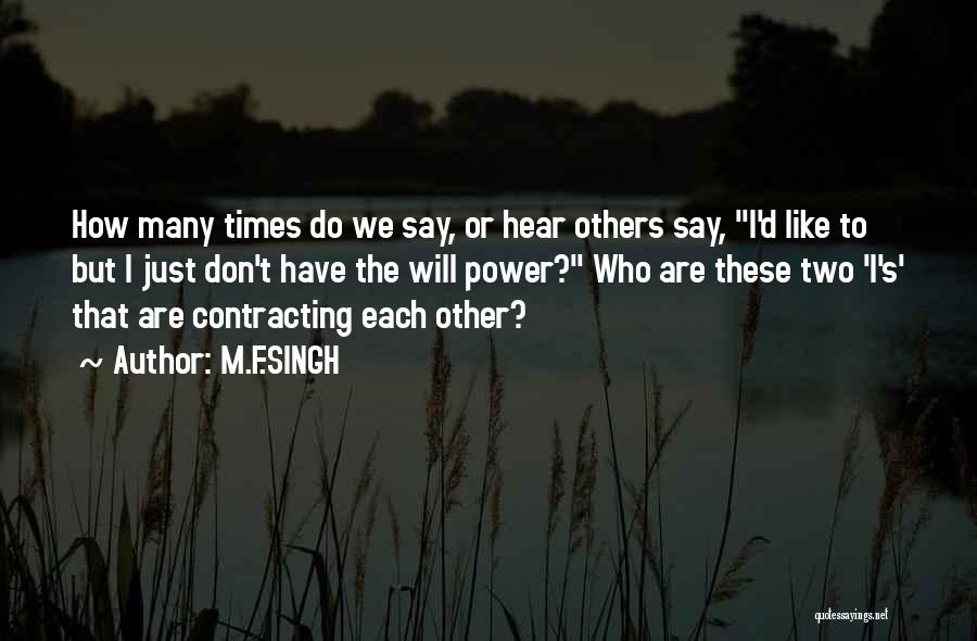 M.F.SINGH Quotes: How Many Times Do We Say, Or Hear Others Say, I'd Like To But I Just Don't Have The Will