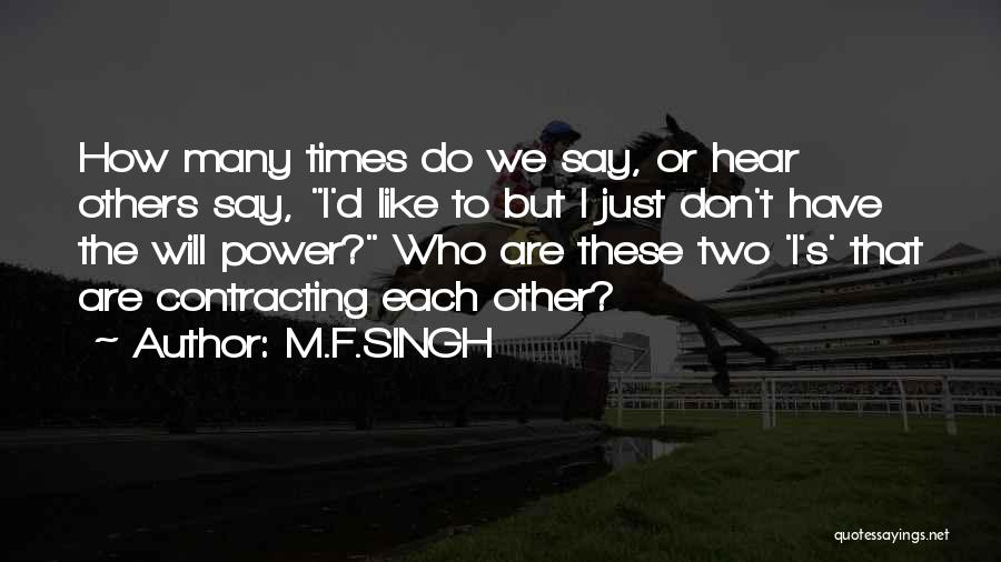 M.F.SINGH Quotes: How Many Times Do We Say, Or Hear Others Say, I'd Like To But I Just Don't Have The Will