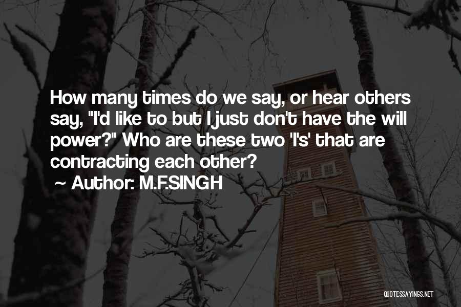 M.F.SINGH Quotes: How Many Times Do We Say, Or Hear Others Say, I'd Like To But I Just Don't Have The Will