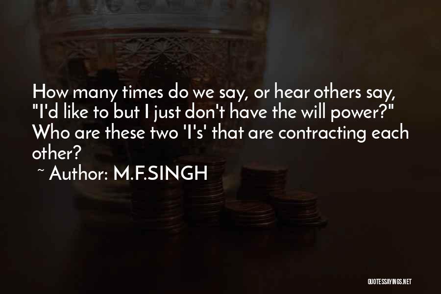 M.F.SINGH Quotes: How Many Times Do We Say, Or Hear Others Say, I'd Like To But I Just Don't Have The Will