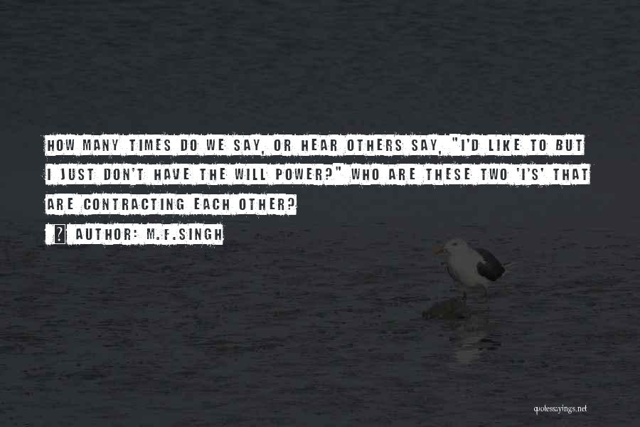 M.F.SINGH Quotes: How Many Times Do We Say, Or Hear Others Say, I'd Like To But I Just Don't Have The Will