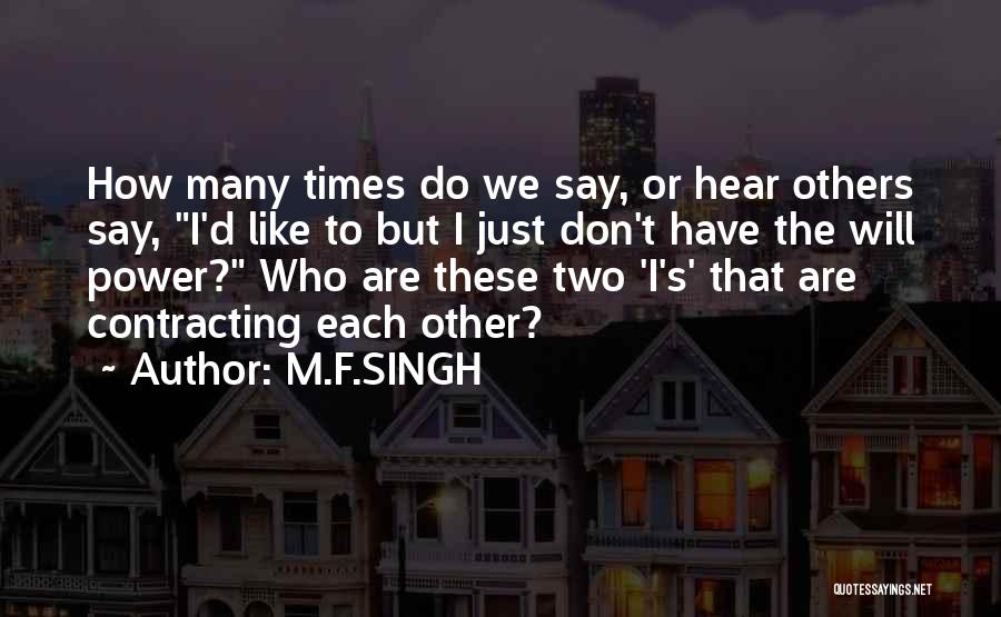 M.F.SINGH Quotes: How Many Times Do We Say, Or Hear Others Say, I'd Like To But I Just Don't Have The Will